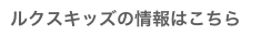 ルクスキッズの情報はこちら
